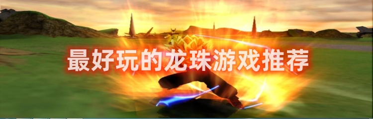 最好玩的龙珠游戏推荐
